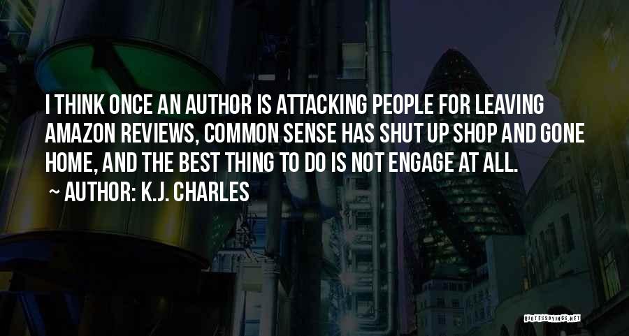 K.J. Charles Quotes: I Think Once An Author Is Attacking People For Leaving Amazon Reviews, Common Sense Has Shut Up Shop And Gone