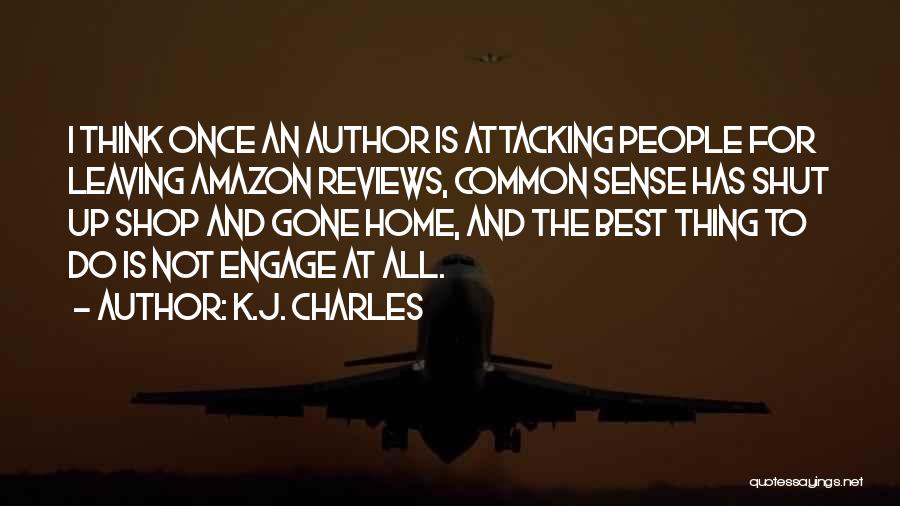 K.J. Charles Quotes: I Think Once An Author Is Attacking People For Leaving Amazon Reviews, Common Sense Has Shut Up Shop And Gone