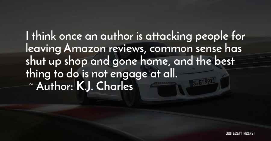 K.J. Charles Quotes: I Think Once An Author Is Attacking People For Leaving Amazon Reviews, Common Sense Has Shut Up Shop And Gone