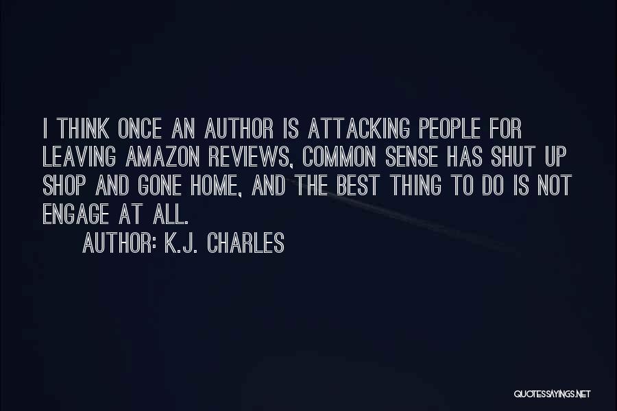 K.J. Charles Quotes: I Think Once An Author Is Attacking People For Leaving Amazon Reviews, Common Sense Has Shut Up Shop And Gone