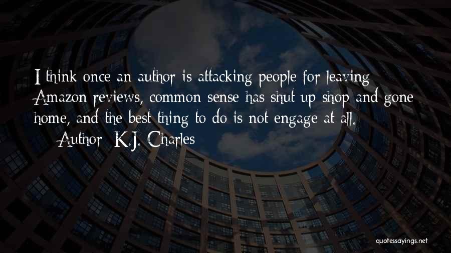 K.J. Charles Quotes: I Think Once An Author Is Attacking People For Leaving Amazon Reviews, Common Sense Has Shut Up Shop And Gone