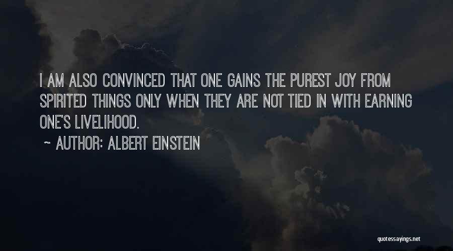 Albert Einstein Quotes: I Am Also Convinced That One Gains The Purest Joy From Spirited Things Only When They Are Not Tied In