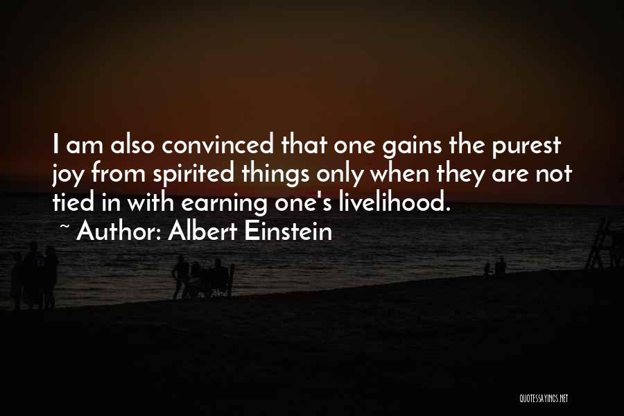 Albert Einstein Quotes: I Am Also Convinced That One Gains The Purest Joy From Spirited Things Only When They Are Not Tied In