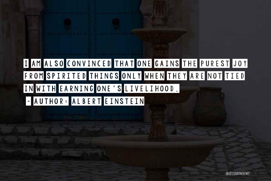 Albert Einstein Quotes: I Am Also Convinced That One Gains The Purest Joy From Spirited Things Only When They Are Not Tied In