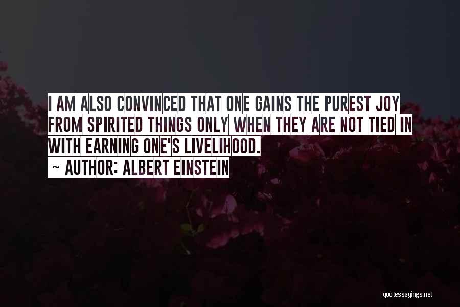 Albert Einstein Quotes: I Am Also Convinced That One Gains The Purest Joy From Spirited Things Only When They Are Not Tied In