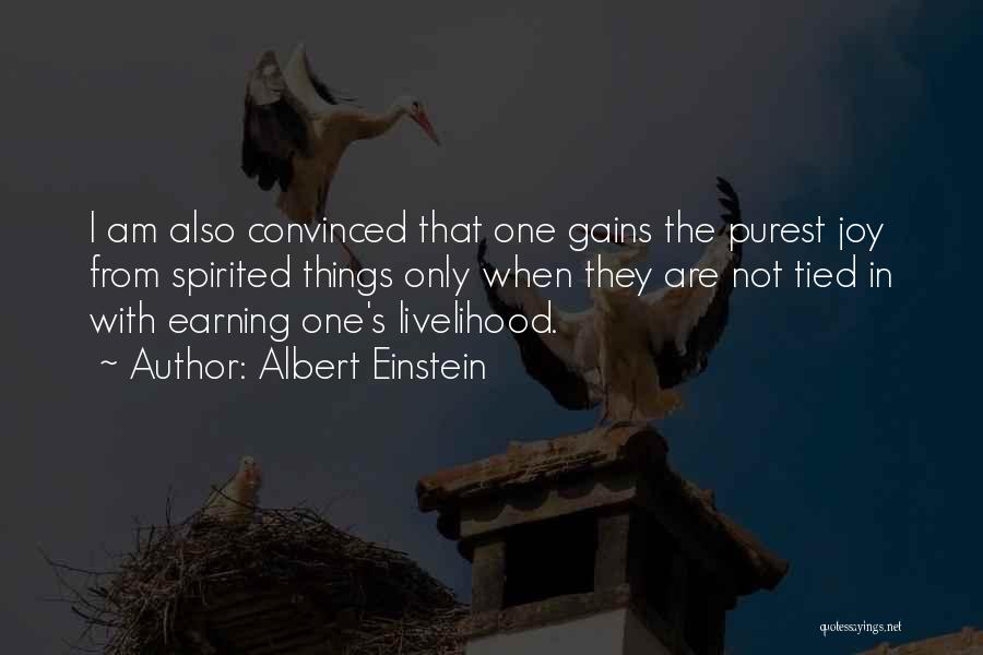 Albert Einstein Quotes: I Am Also Convinced That One Gains The Purest Joy From Spirited Things Only When They Are Not Tied In