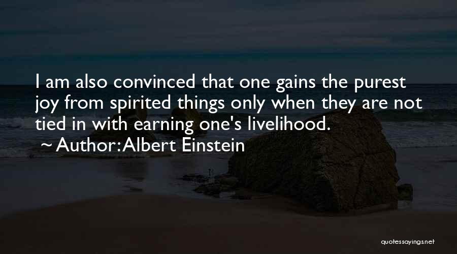 Albert Einstein Quotes: I Am Also Convinced That One Gains The Purest Joy From Spirited Things Only When They Are Not Tied In