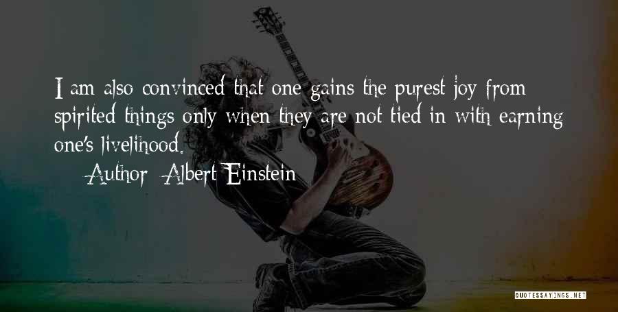 Albert Einstein Quotes: I Am Also Convinced That One Gains The Purest Joy From Spirited Things Only When They Are Not Tied In