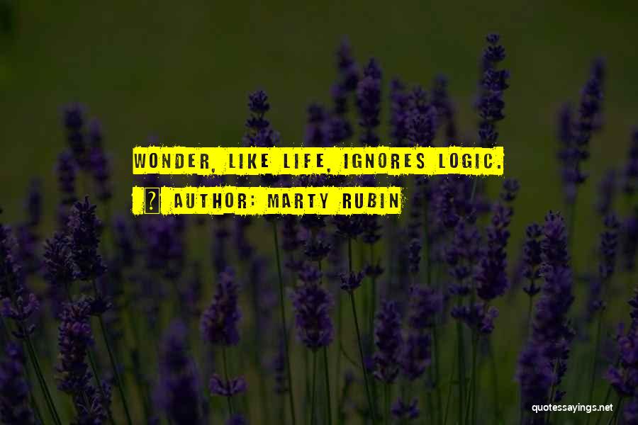 Marty Rubin Quotes: Wonder, Like Life, Ignores Logic.