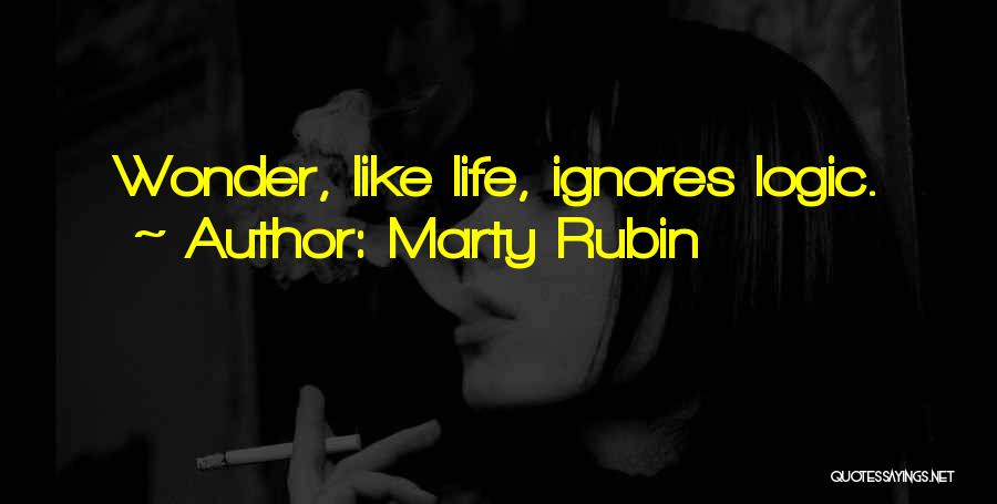 Marty Rubin Quotes: Wonder, Like Life, Ignores Logic.