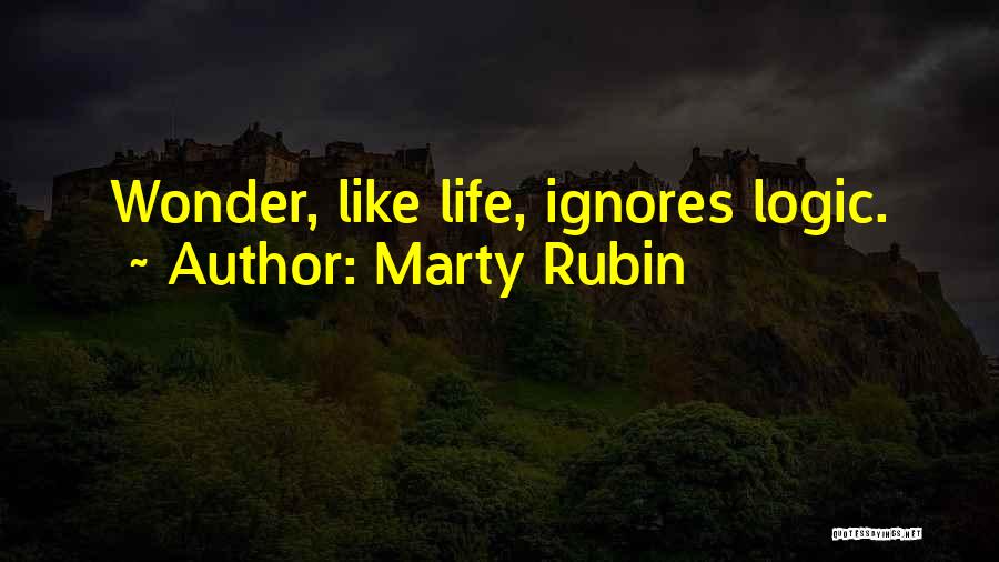 Marty Rubin Quotes: Wonder, Like Life, Ignores Logic.