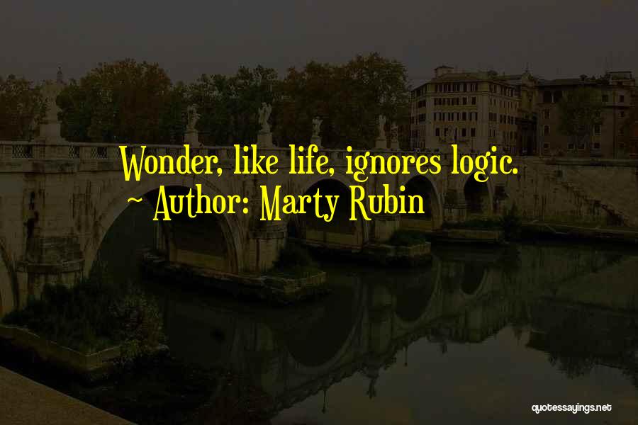 Marty Rubin Quotes: Wonder, Like Life, Ignores Logic.