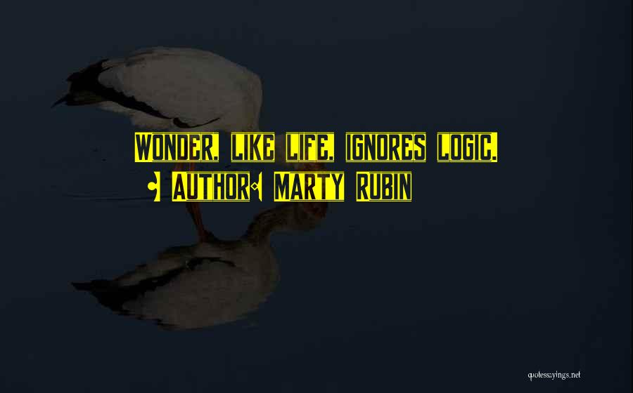 Marty Rubin Quotes: Wonder, Like Life, Ignores Logic.