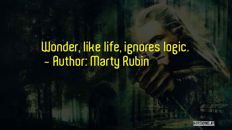 Marty Rubin Quotes: Wonder, Like Life, Ignores Logic.