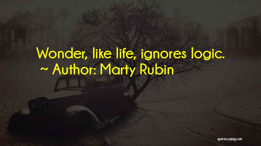 Marty Rubin Quotes: Wonder, Like Life, Ignores Logic.