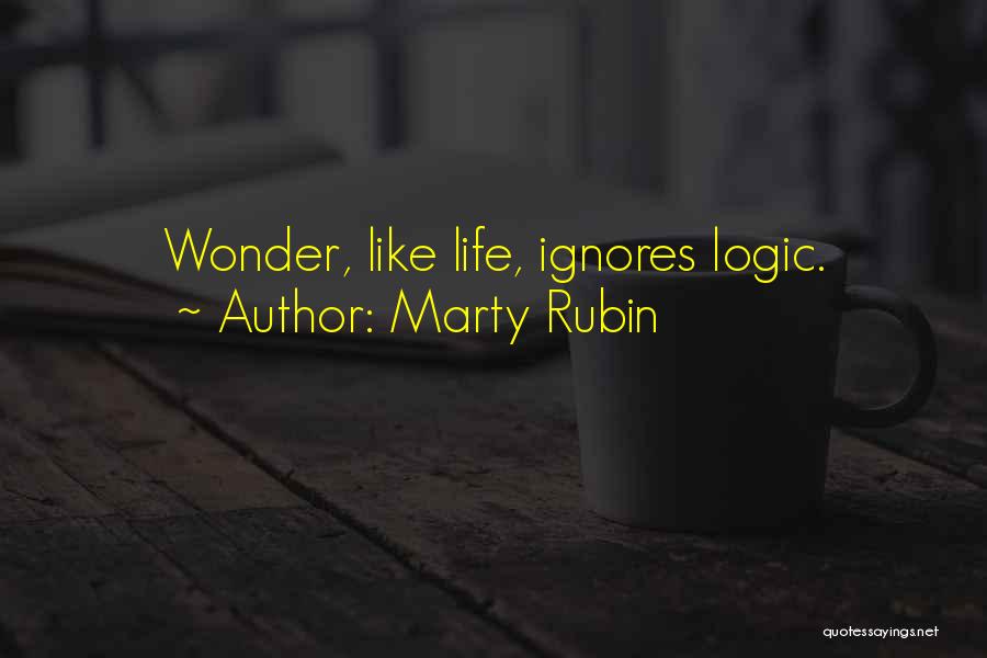 Marty Rubin Quotes: Wonder, Like Life, Ignores Logic.