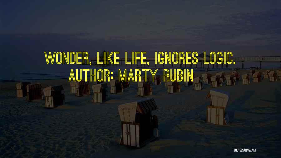 Marty Rubin Quotes: Wonder, Like Life, Ignores Logic.