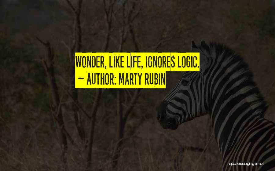 Marty Rubin Quotes: Wonder, Like Life, Ignores Logic.