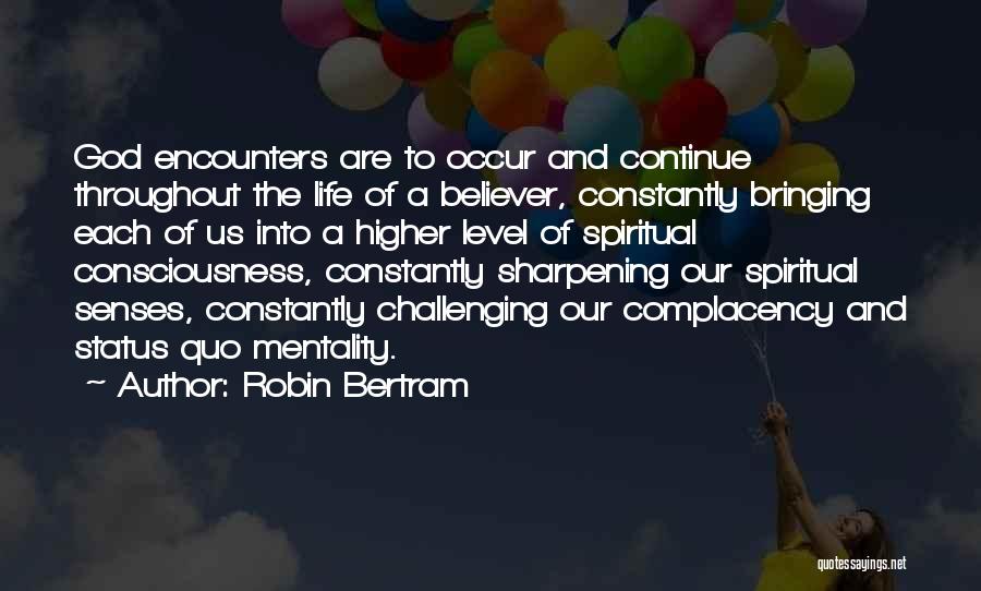 Robin Bertram Quotes: God Encounters Are To Occur And Continue Throughout The Life Of A Believer, Constantly Bringing Each Of Us Into A