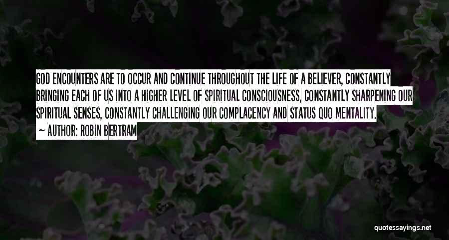 Robin Bertram Quotes: God Encounters Are To Occur And Continue Throughout The Life Of A Believer, Constantly Bringing Each Of Us Into A