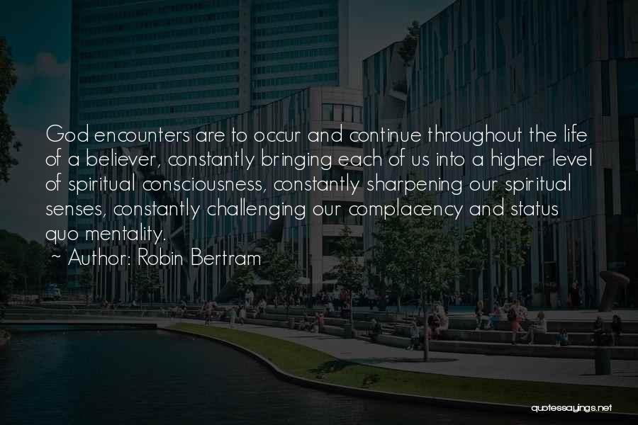 Robin Bertram Quotes: God Encounters Are To Occur And Continue Throughout The Life Of A Believer, Constantly Bringing Each Of Us Into A