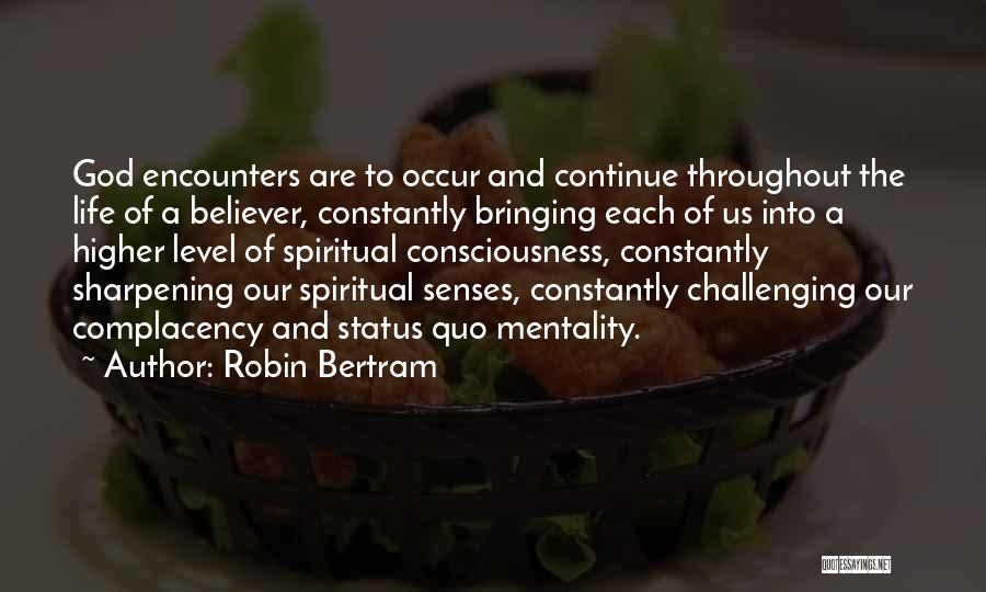 Robin Bertram Quotes: God Encounters Are To Occur And Continue Throughout The Life Of A Believer, Constantly Bringing Each Of Us Into A