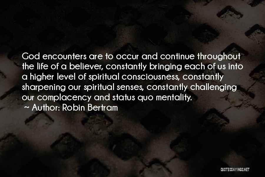 Robin Bertram Quotes: God Encounters Are To Occur And Continue Throughout The Life Of A Believer, Constantly Bringing Each Of Us Into A