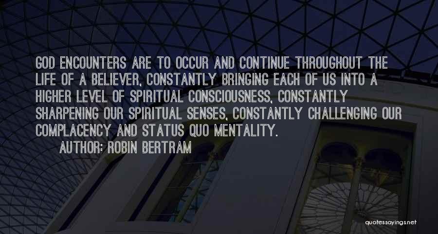 Robin Bertram Quotes: God Encounters Are To Occur And Continue Throughout The Life Of A Believer, Constantly Bringing Each Of Us Into A