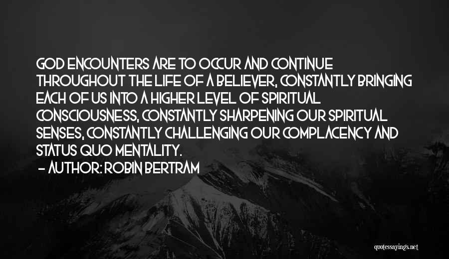 Robin Bertram Quotes: God Encounters Are To Occur And Continue Throughout The Life Of A Believer, Constantly Bringing Each Of Us Into A