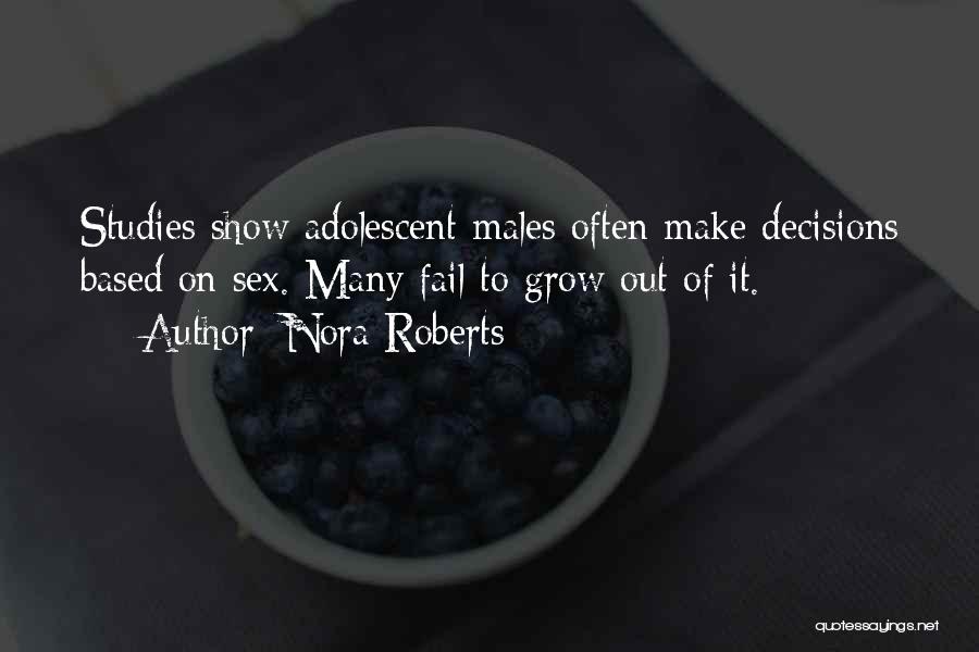 Nora Roberts Quotes: Studies Show Adolescent Males Often Make Decisions Based On Sex. Many Fail To Grow Out Of It.