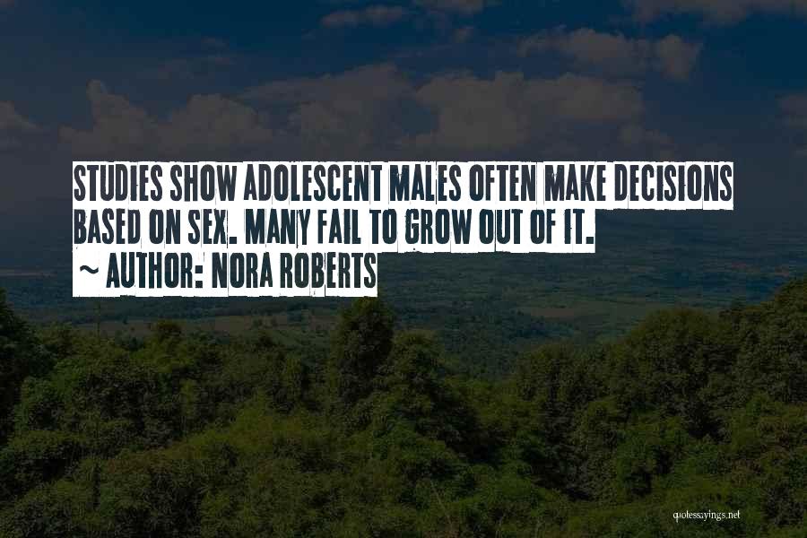 Nora Roberts Quotes: Studies Show Adolescent Males Often Make Decisions Based On Sex. Many Fail To Grow Out Of It.
