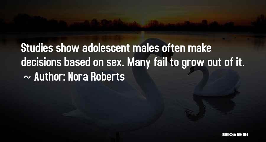 Nora Roberts Quotes: Studies Show Adolescent Males Often Make Decisions Based On Sex. Many Fail To Grow Out Of It.