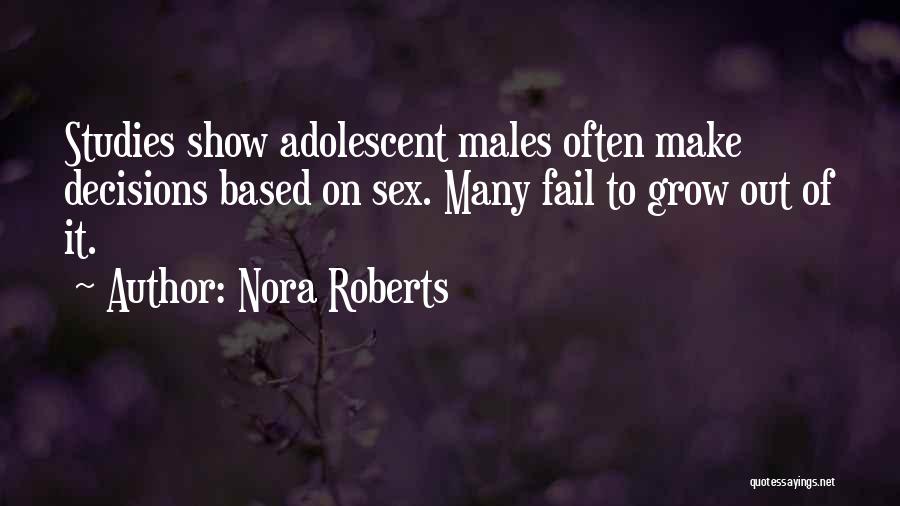 Nora Roberts Quotes: Studies Show Adolescent Males Often Make Decisions Based On Sex. Many Fail To Grow Out Of It.