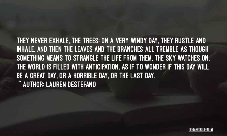 Lauren DeStefano Quotes: They Never Exhale, The Trees; On A Very Windy Day, They Rustle And Inhale, And Then The Leaves And The