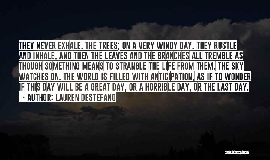 Lauren DeStefano Quotes: They Never Exhale, The Trees; On A Very Windy Day, They Rustle And Inhale, And Then The Leaves And The