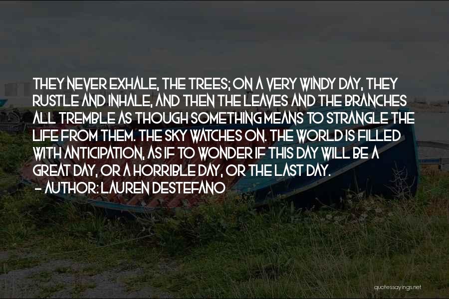 Lauren DeStefano Quotes: They Never Exhale, The Trees; On A Very Windy Day, They Rustle And Inhale, And Then The Leaves And The