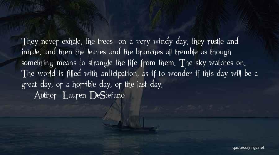 Lauren DeStefano Quotes: They Never Exhale, The Trees; On A Very Windy Day, They Rustle And Inhale, And Then The Leaves And The