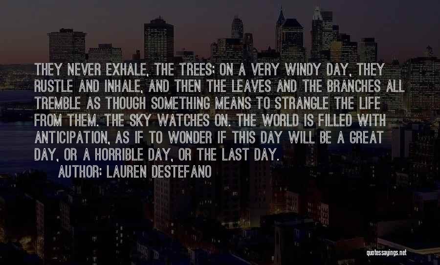 Lauren DeStefano Quotes: They Never Exhale, The Trees; On A Very Windy Day, They Rustle And Inhale, And Then The Leaves And The