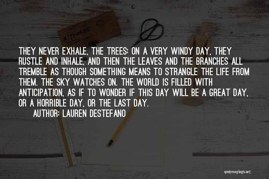 Lauren DeStefano Quotes: They Never Exhale, The Trees; On A Very Windy Day, They Rustle And Inhale, And Then The Leaves And The