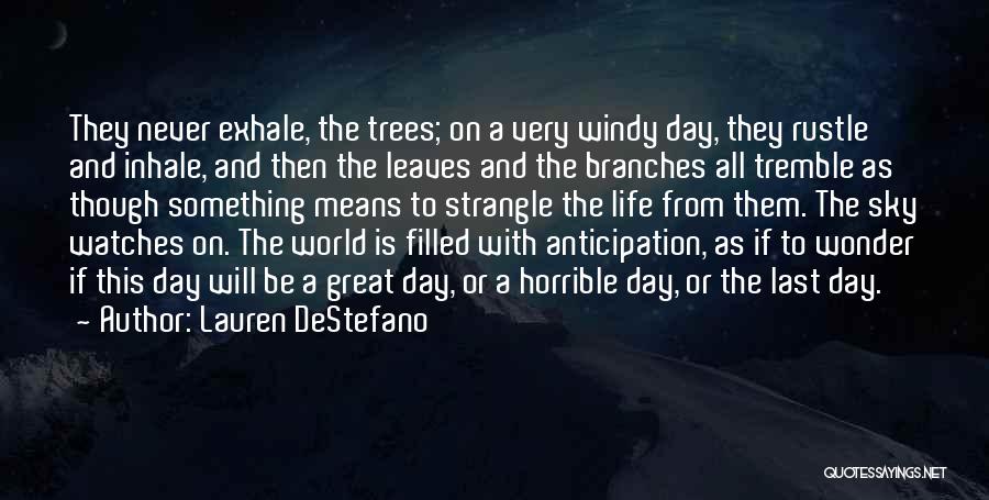 Lauren DeStefano Quotes: They Never Exhale, The Trees; On A Very Windy Day, They Rustle And Inhale, And Then The Leaves And The