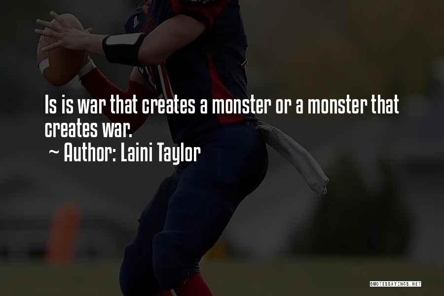 Laini Taylor Quotes: Is Is War That Creates A Monster Or A Monster That Creates War.