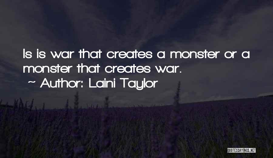 Laini Taylor Quotes: Is Is War That Creates A Monster Or A Monster That Creates War.