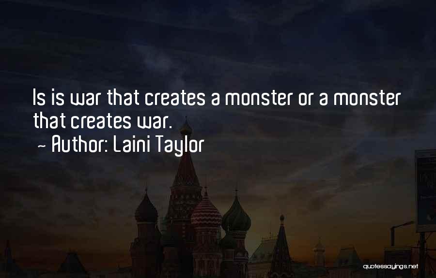 Laini Taylor Quotes: Is Is War That Creates A Monster Or A Monster That Creates War.
