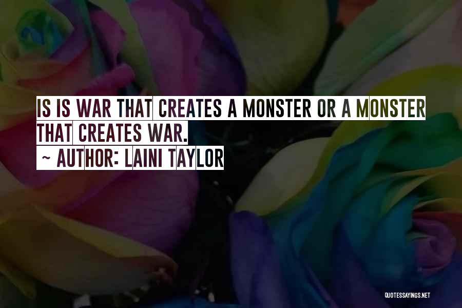 Laini Taylor Quotes: Is Is War That Creates A Monster Or A Monster That Creates War.