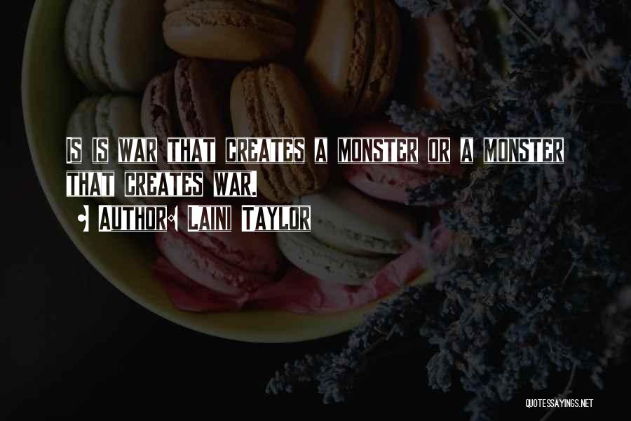 Laini Taylor Quotes: Is Is War That Creates A Monster Or A Monster That Creates War.