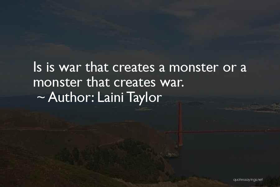 Laini Taylor Quotes: Is Is War That Creates A Monster Or A Monster That Creates War.