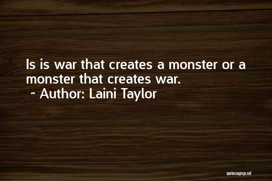 Laini Taylor Quotes: Is Is War That Creates A Monster Or A Monster That Creates War.