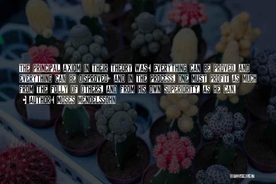 Moses Mendelssohn Quotes: The Principal Axiom In Their Theory Was: Everything Can Be Proved, And Everything Can Be Disproved; And In The Process,