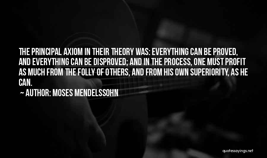 Moses Mendelssohn Quotes: The Principal Axiom In Their Theory Was: Everything Can Be Proved, And Everything Can Be Disproved; And In The Process,