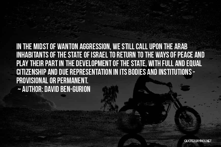 David Ben-Gurion Quotes: In The Midst Of Wanton Aggression, We Still Call Upon The Arab Inhabitants Of The State Of Israel To Return